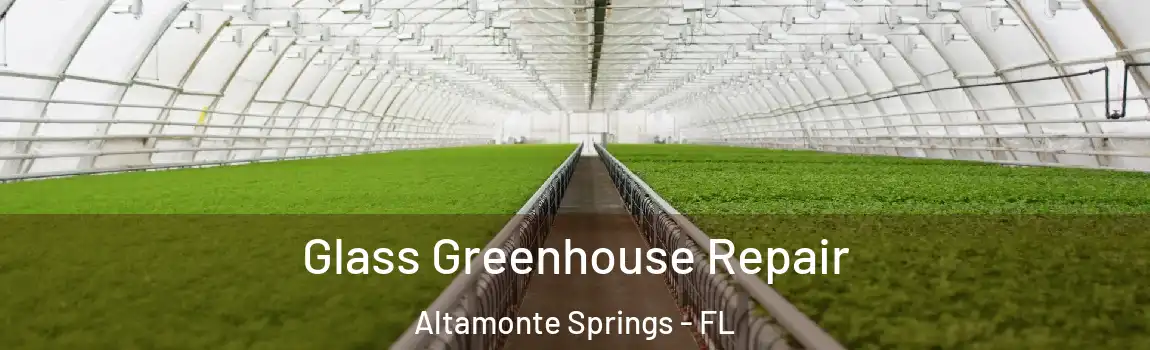 Glass Greenhouse Repair Altamonte Springs - FL