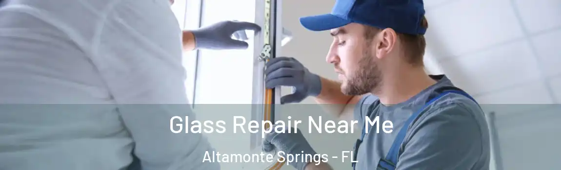 Glass Repair Near Me Altamonte Springs - FL