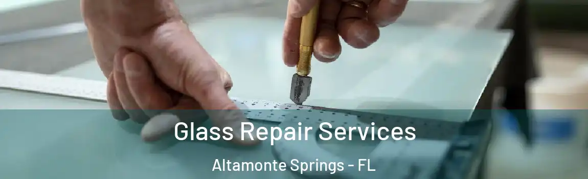 Glass Repair Services Altamonte Springs - FL